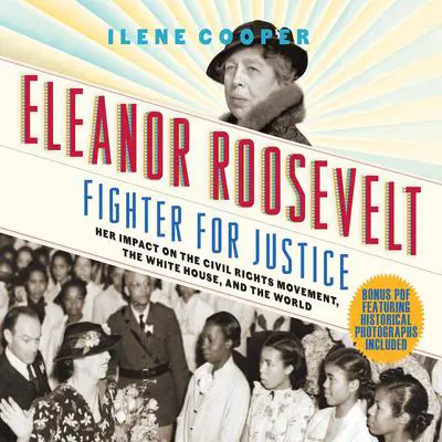 Eleanor Roosevelt, Fighter for Justice: Her Impact on the Civil Rights Movement, the White House, and the World Audibook, by Ilene Cooper