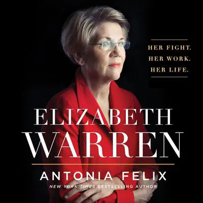Elizabeth Warren: Her Fight. Her Work. Her Life. Audibook, by Antonia Felix