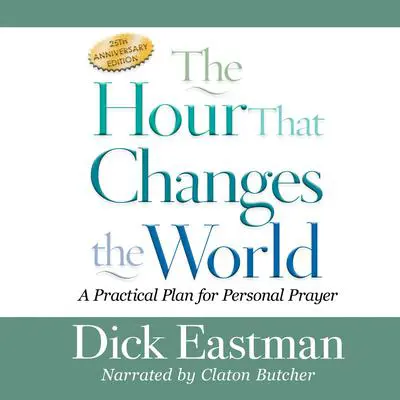 The Hour That Changes the World: A Practical Plan for Personal Prayer; 25th Anniversary Edition Audibook, by Dick Eastman