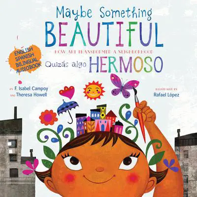 Maybe Something Beautiful (ENG + ESP): How Art Transformed a Neighborhood Audibook, by F. Isabel Campoy