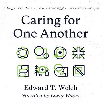 Caring for One Another: 8 Ways to Cultivate Meaningful Relationships Audibook, by Edward T. Welch