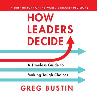 How Leaders Decide: A Timeless Guide to Making Tough Choices Audibook, by Greg Bustin