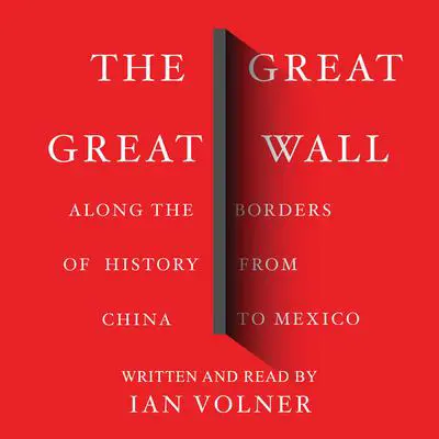 The Great Great Wall: Along the Borders of History from China to Mexico Audibook, by Ian Volner