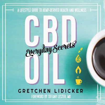 CBD Oil: Everyday Secrets: A Lifestyle Guide to Hemp-Derived Health and Wellness Audibook, by Gretchen Lidicker