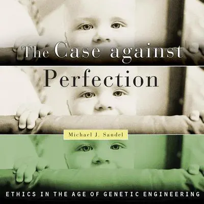 The Case Against Perfection Audibook, by Michael J. Sandel