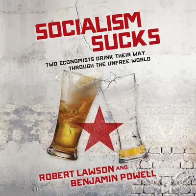 Socialism Sucks: Two Economists Drink Their Way Through the Unfree World Audibook, by Benjamin Powell