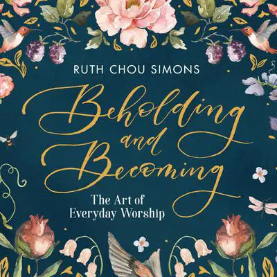 Beholding and Becoming: The Art of Everyday Worship Audibook, by Ruth Chou Simons