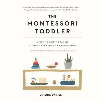 The Montessori Toddler: A Parent's Guide to Raising a Curious and Responsible Human Being Audibook, by Simone Davies