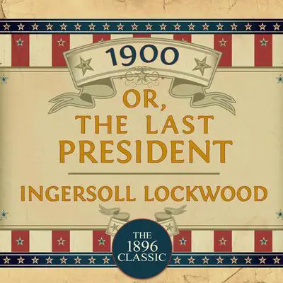 1900: Or; The Last President Audibook, by Ingersoll Lockwood