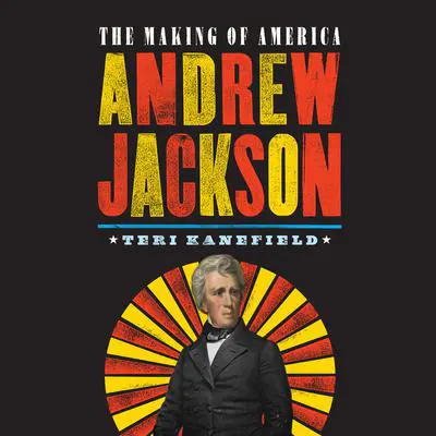 Andrew Jackson: The Making of America Audibook, by Teri Kanefield