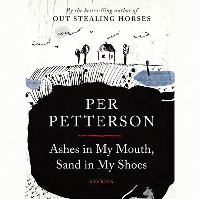 Ashes in My Mouth, Sand in My Shoes: Stories Audibook, by Per Petterson