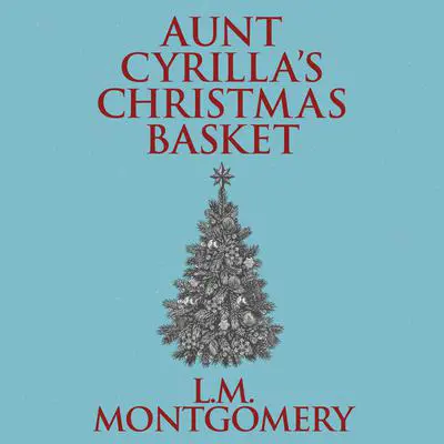 Aunt Cyrilla's Christmas Basket Audibook, by L. M. Montgomery