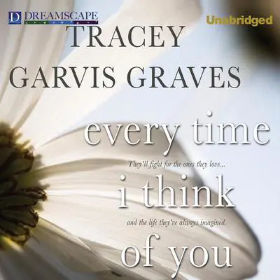 Every Time I Think of You Audibook, by Tracey Garvis Graves
