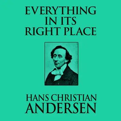 Everything in its Right Place Audibook, by Hans Christian Andersen