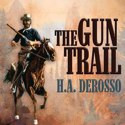 The Gun Trail Audibook, by H. A. Derosso