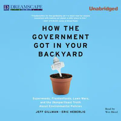 How The Government Got in Your Backyard: Superweeds, Frankenfoods, Lawn Wars, and the (Nonp Audibook, by Jeff Gillman