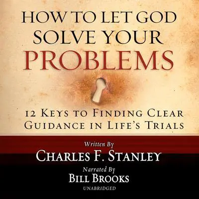 How to Let God Solve Your Problems: 12 Keys for Finding Clear Guidance in Life's Trials Audibook, by Charles F. Stanley