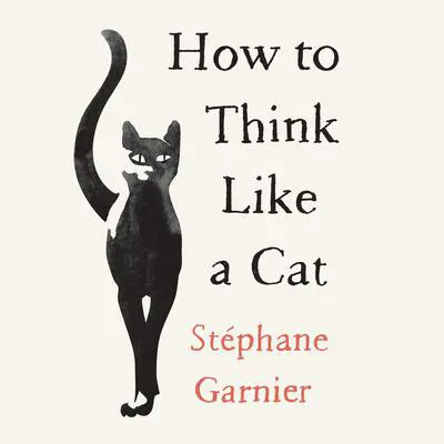 How to Think Like a Cat Audibook, by St‚phane Garnier