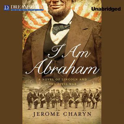 I Am Abraham: A Novel of Lincoln and the Civil War Audibook, by Jerome Charyn
