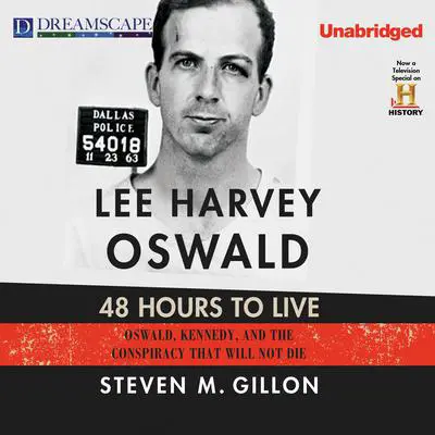 Lee Harvey Oswald: 48 Hours to Live: Oswald, Kennedy and the Conspiracy that Will Not D Audibook, by Steven M. Gillon