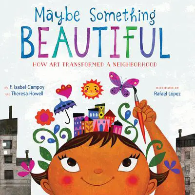 Maybe Something Beautiful: How Art Transformed a Neighborhood Audibook, by F. Isabel Campoy