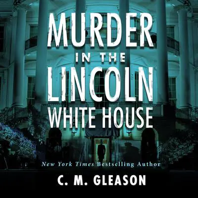 Murder In the Lincoln White House Audibook, by C. M. Gleason