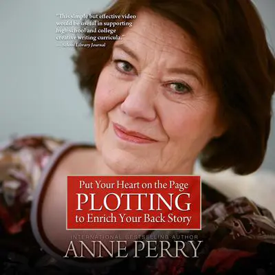 Put Your Heart on the Page (Part 2): Plotting To Enrich Your Back Story Audibook, by Anne Perry