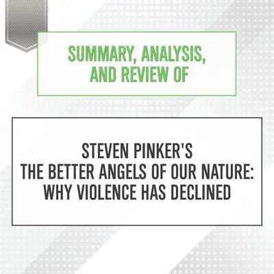 Summary, Analysis, and Review of Steven Pinker's The Better Angels of Our Nature: Why Violence Has Declined Audibook, by Start Publishing Notes