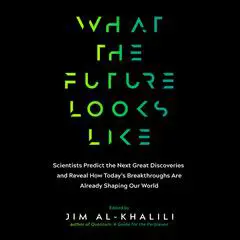 What the Future Looks Like: Scientists Predict the Next Great Discoveries and Reveal How Today's Breakthroughs Are Already... Audibook, by Jim al-Khalili