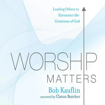 Worship Matters Audibook, by Bob Kauflin