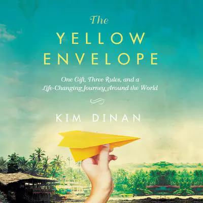 The Yellow Envelope: One Gift, Three Rules, and A Life-Changing Journey Around the World Audibook, by Kim Dinan