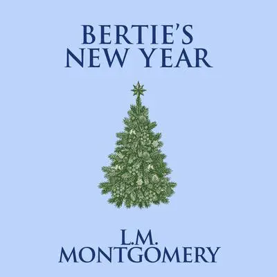 Bertie's New Year Audibook, by L. M. Montgomery