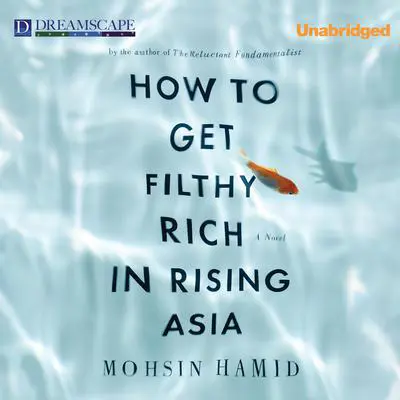 How to Get Filthy Rich in Rising Asia Audibook, by Mohsin Hamid