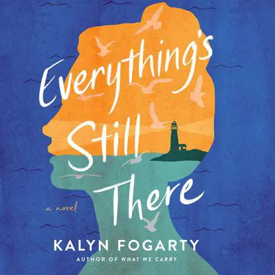 Everything's Still There Audibook, by Kalyn Fogarty