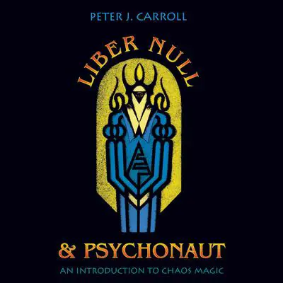 Liber Null & Psychonaut: An Introduction to Chaos Magic Audibook, by Peter J. Carroll