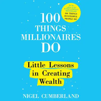 100 Things Millionaires Do: Little Lessons in Creating Wealth Audibook, by Nigel Cumberland