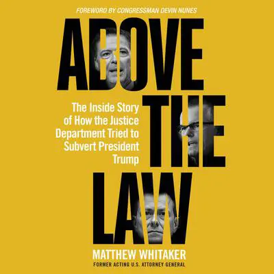 Above the Law: The Inside Story of How the Justice Department Tried to Subvert President Trump Audibook, by Matthew Whitaker