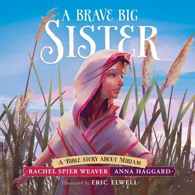A Brave Big Sister: A Bible Story About Miriam Audibook, by Rachel Spier Weaver