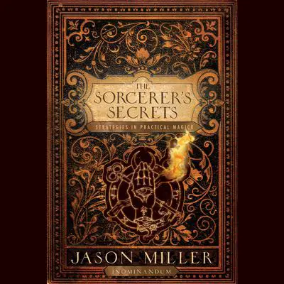 The Sorcerer's Secrets: Strategies in Practical Magick Audibook, by Jason Miller