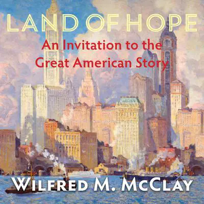 Land of Hope: An Invitation to the Great American Story Audibook, by Wilfred M. McClay