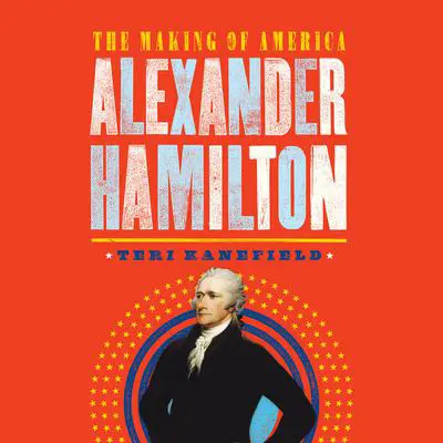 Alexander Hamilton: The Making of America Audibook, by Teri Kanefield