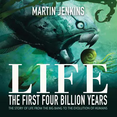 Life: The First 4 Billion Years: The Story of Life from the Big Bang to the Evolution of Humans Audibook, by Martin Jenkins