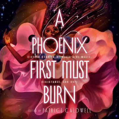 A Phoenix First Must Burn: Sixteen Stories of Black Girl Magic, Resistance, and Hope Audibook, by Patrice Caldwell