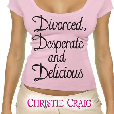 Divorced, Desperate, and Delicious Audibook, by Christie Craig
