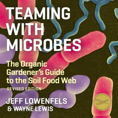 Teaming With Microbes: The Organic Gardener's Guide to the Soil Food Web Audibook, by Jeff Lowenfels