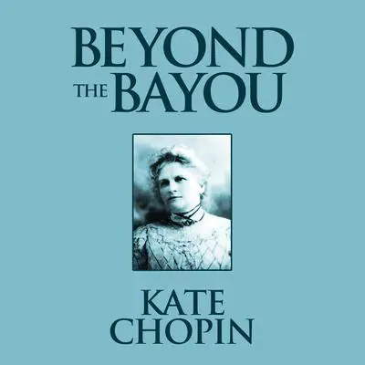 Beyond the Bayou Audibook, by Kate Chopin