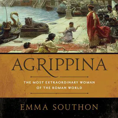 Agrippina: The Most Extraordinary Woman of the Roman World Audibook, by Emma Southon