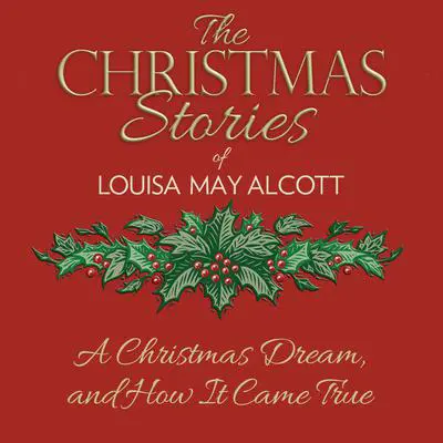 A Christmas Dream, and How It Came True Audibook, by Louisa May Alcott