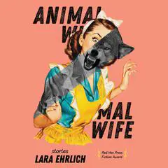 Animal Wife Audibook, by Lara Ehrlich