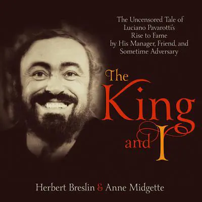 King and I: The Uncensored Tale of Luciano Pavarotti's Rise to Fame by His Manager, Friend and Sometime Adversary Audibook, by Anne Midgette